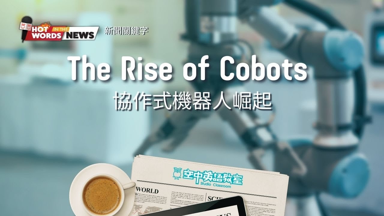 【新聞關鍵字】協作式機器人崛起 The Rise of Cobots  / 空中英語教室授權